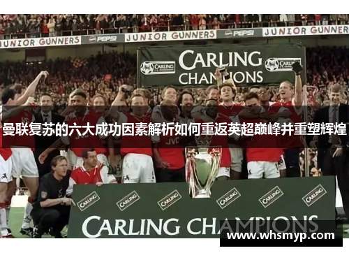 曼联复苏的六大成功因素解析如何重返英超巅峰并重塑辉煌