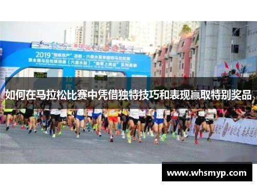 如何在马拉松比赛中凭借独特技巧和表现赢取特别奖品