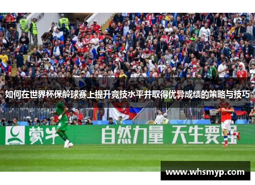 如何在世界杯保龄球赛上提升竞技水平并取得优异成绩的策略与技巧