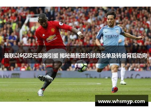 曼联以6亿欧元豪掷引援 揭秘最新签约球员名单及转会背后动向