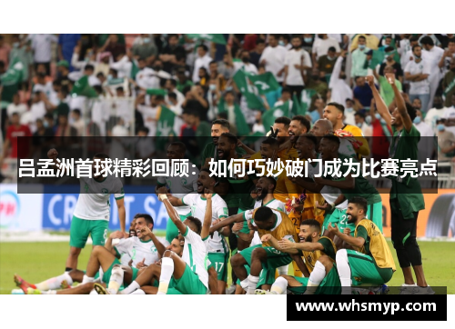 吕孟洲首球精彩回顾：如何巧妙破门成为比赛亮点