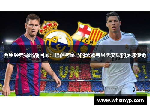 西甲经典德比战回顾：巴萨与皇马的荣耀与恩怨交织的足球传奇