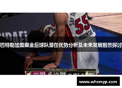 巴特勒加盟掘金后球队潜在优势分析及未来发展前景探讨